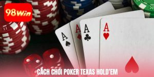 Hướng Dẫn Chi Tiết Cách chơi Poker Texas Holdem Tại 98win