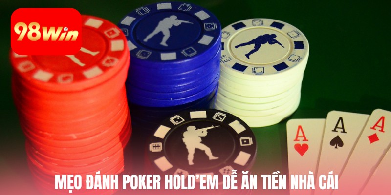 Mẹo đánh Poker Hold’em dễ ăn tiền nhà cái