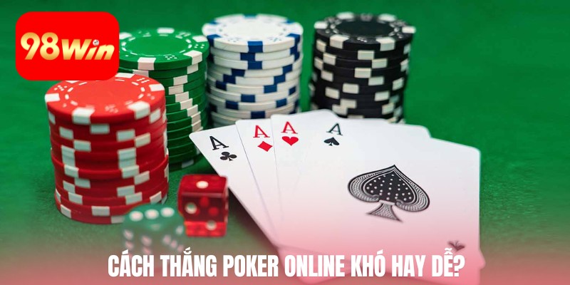 Cách thắng Poker Online khó hay dễ