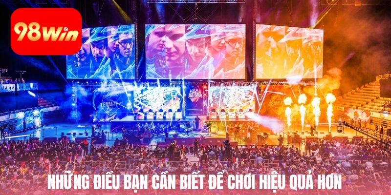 Những điều bạn cần biết để chơi hiệu quả hơn