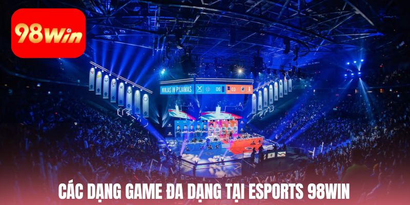 Các dạng game đa dạng tại Esports 98win