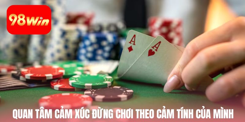 Quan tâm cảm xúc đừng chơi theo cảm tính của mình