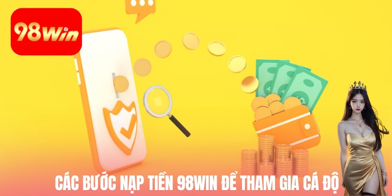 Các bước nạp tiền 98win chi tiết để tham gia cá độ online