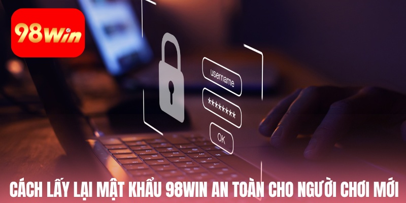 Cách lấy lại mật khẩu 98win an toàn cho người chơi mới