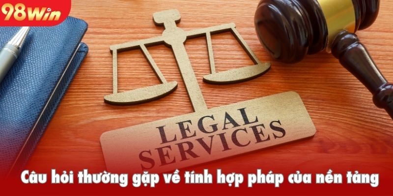Câu hỏi thường gặp về tính hợp pháp của nền tảng