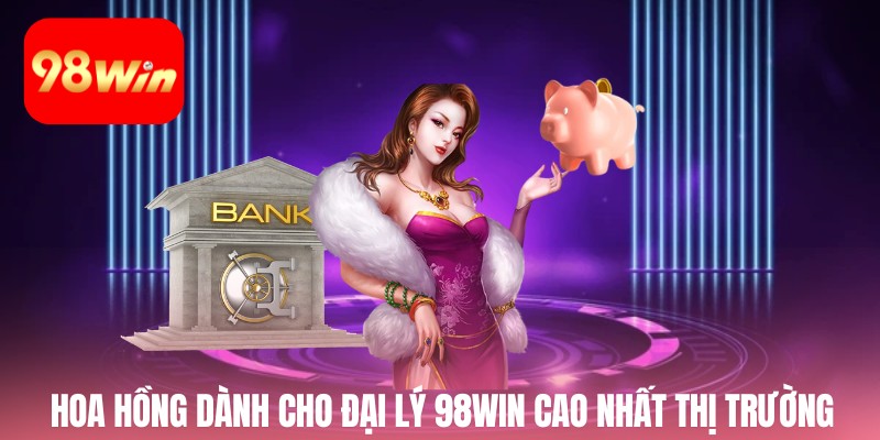Hoa hồng dành cho đại lý 98win cao nhất thị trường