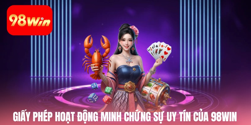 Giấy phép hoạt động minh chứng sự uy tín của 98Win