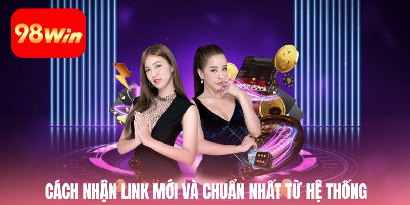 Cách nhận link mới và chuẩn nhất từ hệ thống