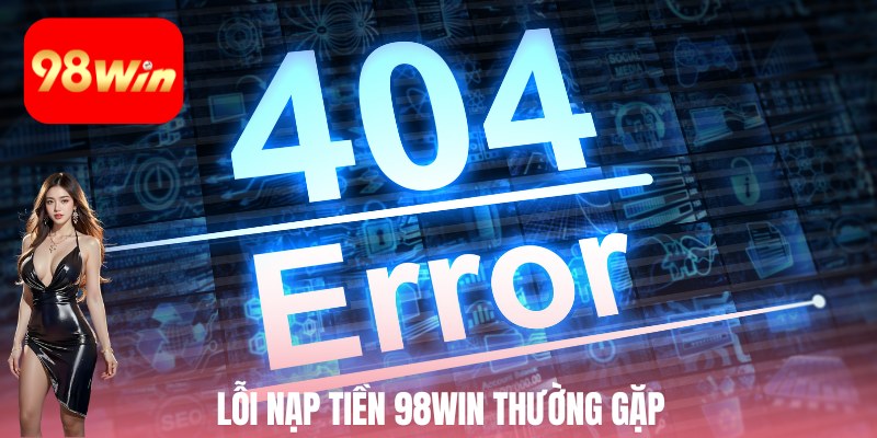 Lỗi nạp tiền 98win thường gặp