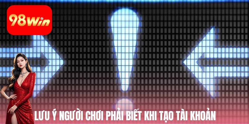 Lưu ý người chơi phải biết khi tạo tài khoản chơi cá cược