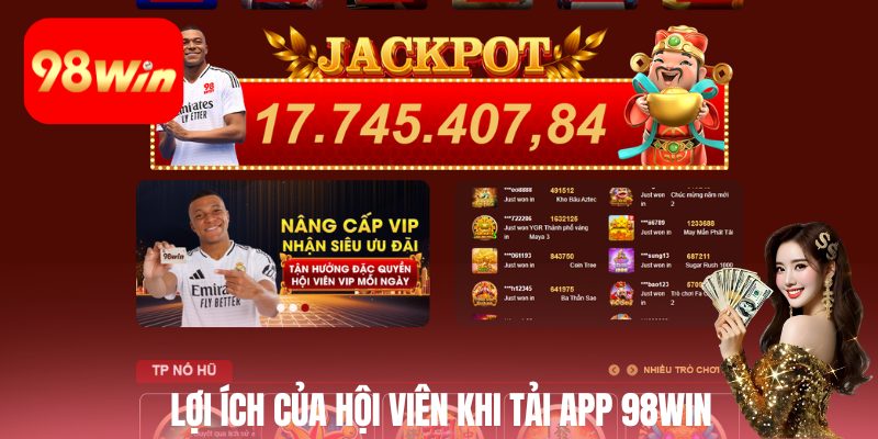 Lợi ích của hội viên khi tải app 98win trực tuyến