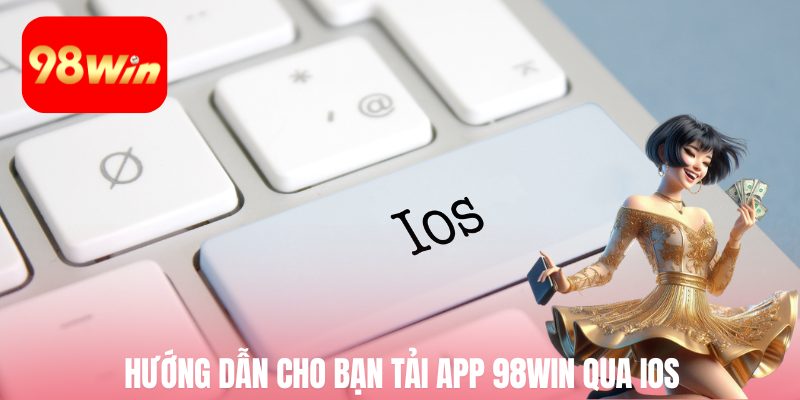 Hướng dẫn chi tiết cho anh em tải app 98win qua phần mềm IOS