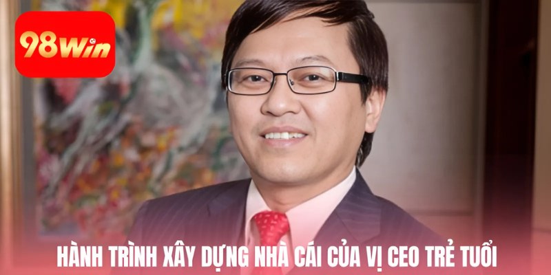 Hành trình xây dựng nhà cái của vị CEO trẻ tuổi