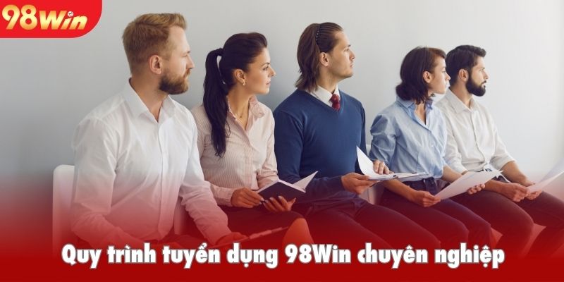Quy trình tuyển dụng tại 98Win chuyên nghiệp